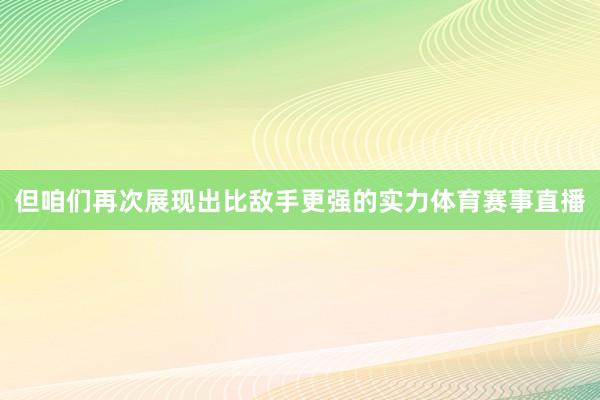 但咱们再次展现出比敌手更强的实力体育赛事直播