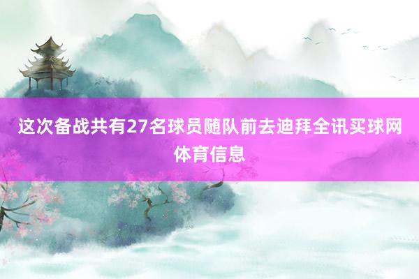 这次备战共有27名球员随队前去迪拜全讯买球网体育信息