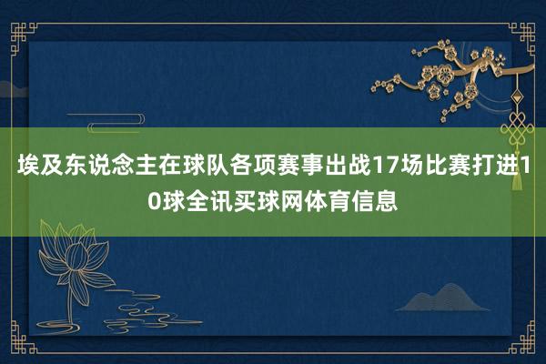 埃及东说念主在球队各项赛事出战17场比赛打进10球全讯买球网体育信息