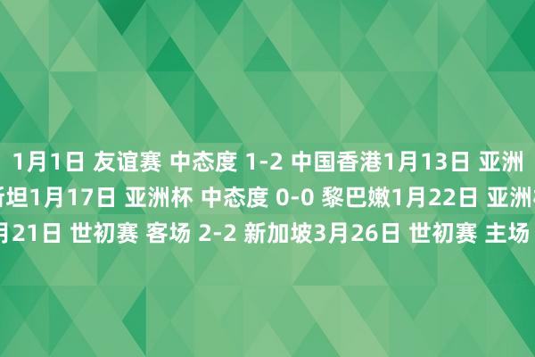 1月1日 友谊赛 中态度 1-2 中国香港1月13日 亚洲杯 中态度 0-0 塔吉克斯坦1月17日 亚洲杯 中态度 0-0 黎巴嫩1月22日 亚洲杯 客场 0-1卡塔尔3月21日 世初赛 客场 2-2 新加坡3月26日 世初赛 主场 4-1 新加坡6月6日 世初赛 主场1-1 泰国6月11日 世初赛 客场 0-1 韩国9月5日 世初赛 客场 0-7 日本9月10日 世初赛 主场 1-2 沙特阿拉伯