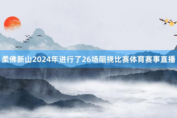 柔佛新山2024年进行了26场阻挠比赛体育赛事直播