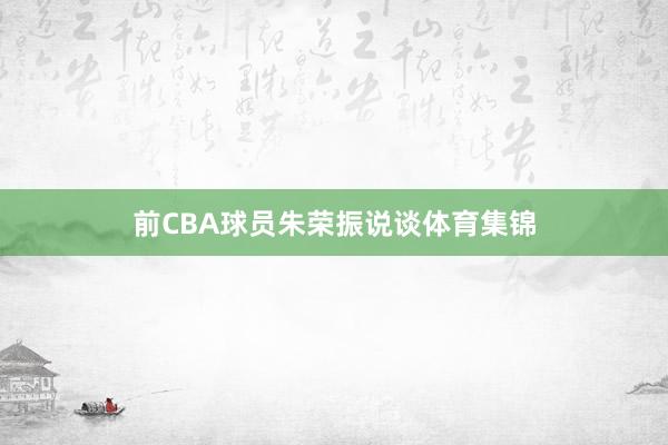 前CBA球员朱荣振说谈体育集锦