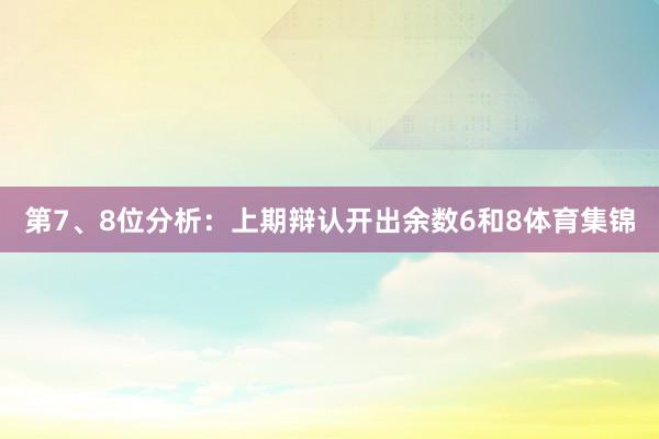 第7、8位分析：上期辩认开出余数6和8体育集锦