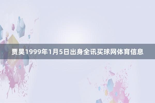 贾昊1999年1月5日出身全讯买球网体育信息