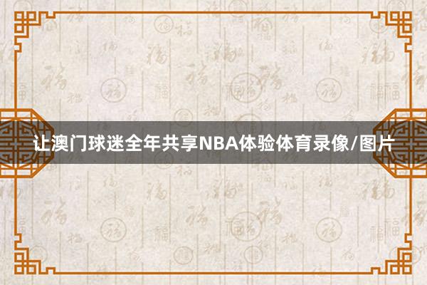 让澳门球迷全年共享NBA体验体育录像/图片