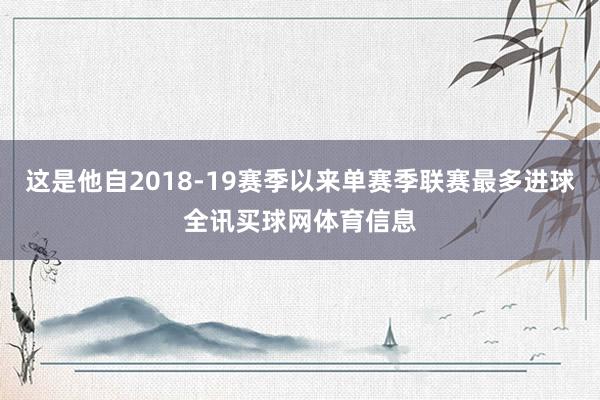 这是他自2018-19赛季以来单赛季联赛最多进球全讯买球网体育信息