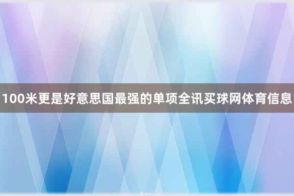 100米更是好意思国最强的单项全讯买球网体育信息