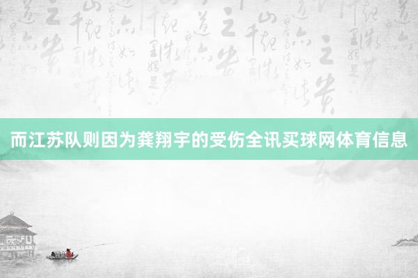 而江苏队则因为龚翔宇的受伤全讯买球网体育信息