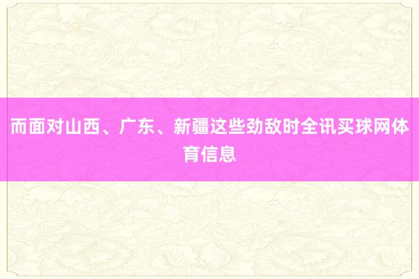 而面对山西、广东、新疆这些劲敌时全讯买球网体育信息