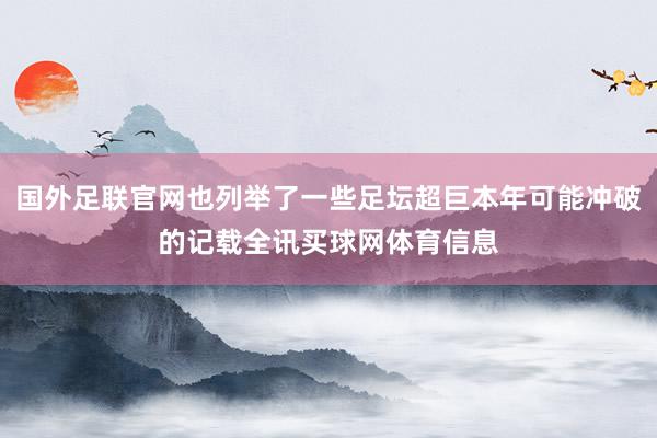 国外足联官网也列举了一些足坛超巨本年可能冲破的记载全讯买球网体育信息