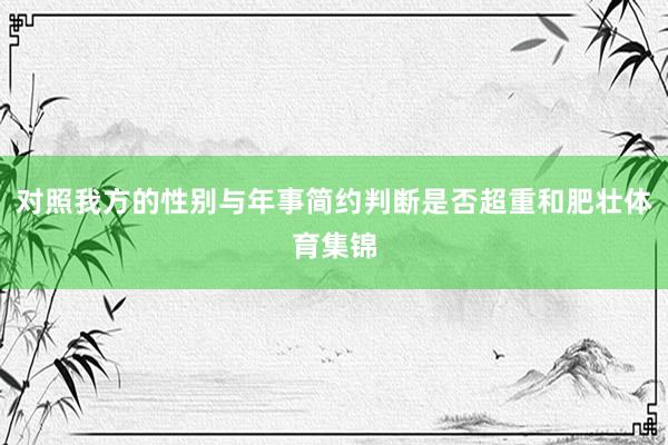 对照我方的性别与年事简约判断是否超重和肥壮体育集锦