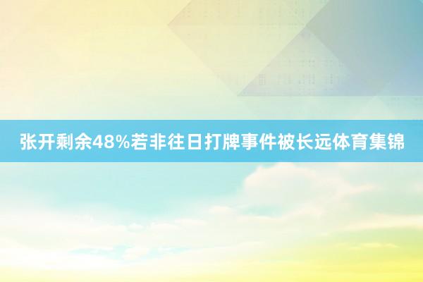 张开剩余48%若非往日打牌事件被长远体育集锦