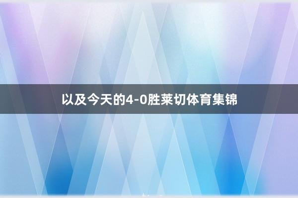 以及今天的4-0胜莱切体育集锦