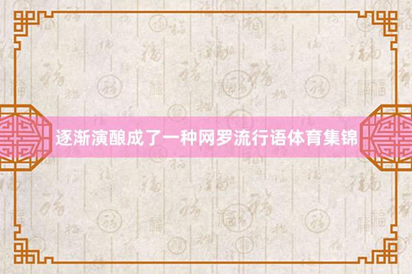 逐渐演酿成了一种网罗流行语体育集锦